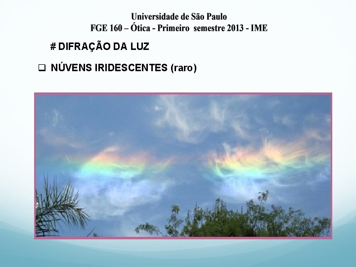 # DIFRAÇÃO DA LUZ q NÚVENS IRIDESCENTES (raro) 