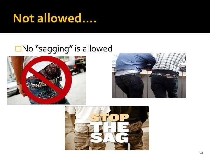 Not allowed…. �No “sagging” is allowed 12 