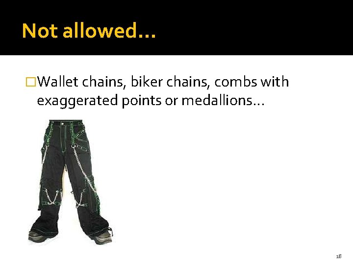 Not allowed… �Wallet chains, biker chains, combs with exaggerated points or medallions… 18 