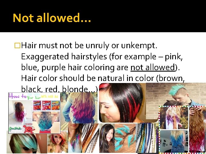 Not allowed… �Hair must not be unruly or unkempt. Exaggerated hairstyles (for example –