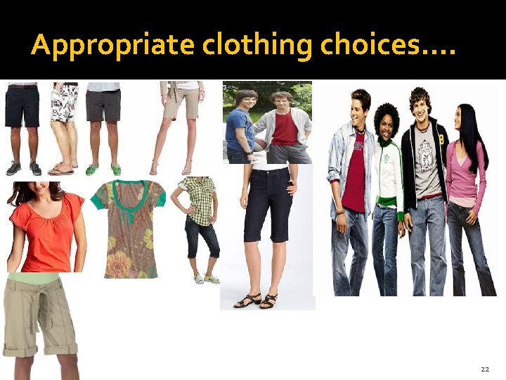 Appropriate clothing choices…. 22 