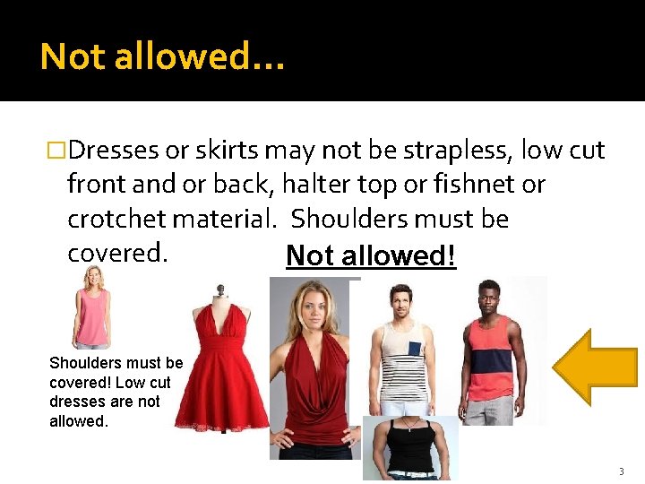 Not allowed… �Dresses or skirts may not be strapless, low cut front and or