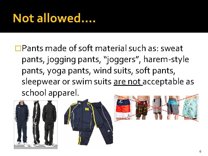 Not allowed…. �Pants made of soft material such as: sweat pants, jogging pants, “joggers”,