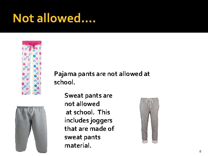 Not allowed…. Pajama pants are not allowed at school. Sweat pants are not allowed