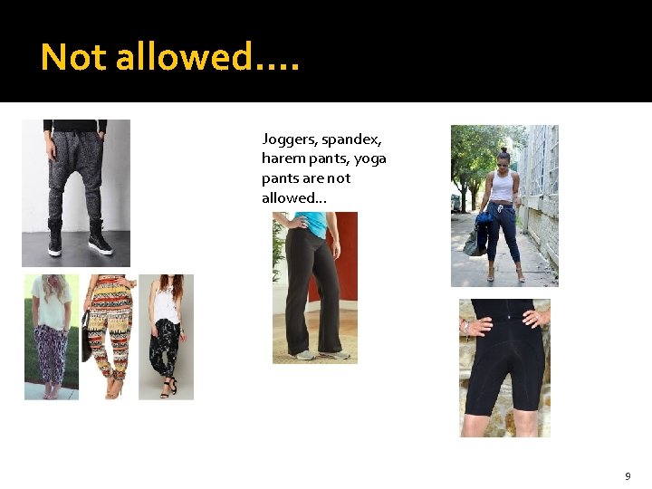 Not allowed…. Joggers, spandex, harem pants, yoga pants are not allowed… 9 