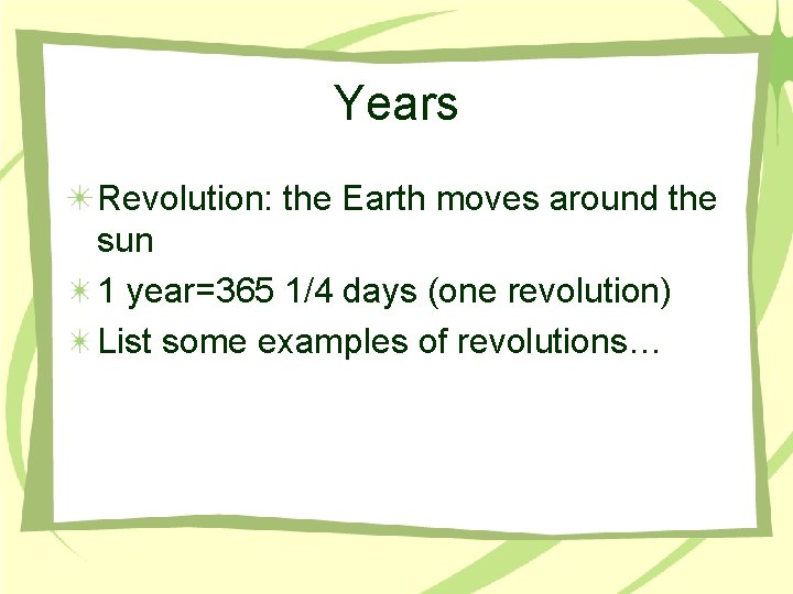 Years Revolution: the Earth moves around the sun 1 year=365 1/4 days (one revolution)