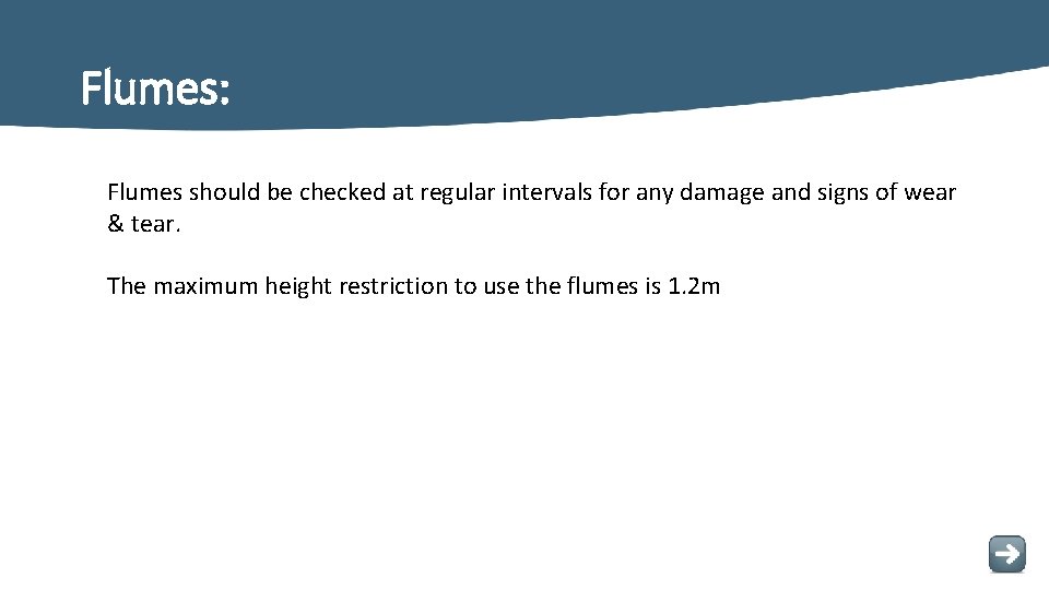Flumes: Flumes should be checked at regular intervals for any damage and signs of Flumes: Flumes should be checked at regular intervals for any damage and signs of