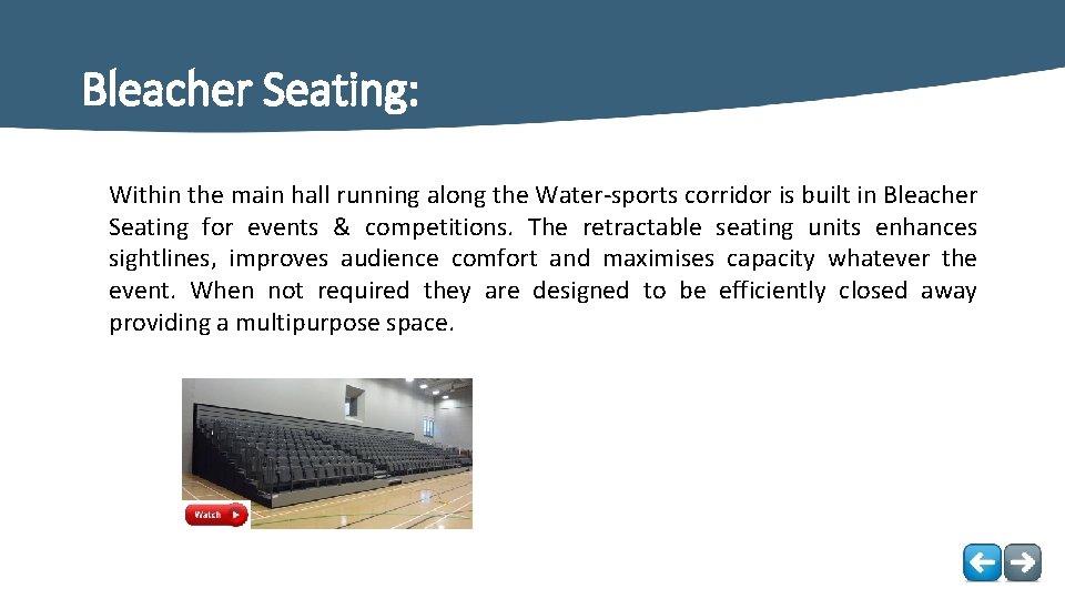 Bleacher Seating: Within the main hall running along the Water-sports corridor is built in Bleacher Seating: Within the main hall running along the Water-sports corridor is built in