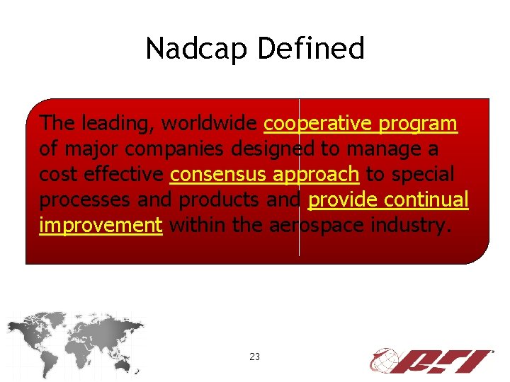 Nadcap Defined The leading, worldwide cooperative program of major companies designed to manage a
