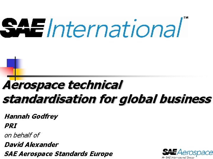 Aerospace technical standardisation for global business Hannah Godfrey PRI on behalf of David Alexander