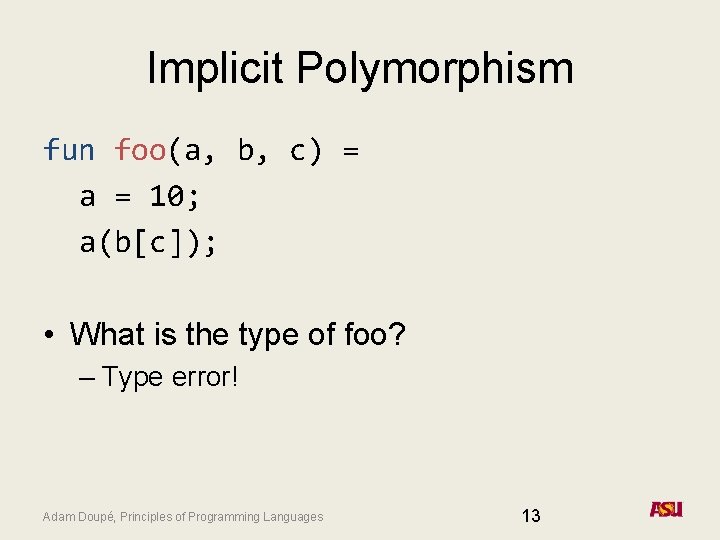Implicit Polymorphism fun foo(a, b, c) = a = 10; a(b[c]); • What is