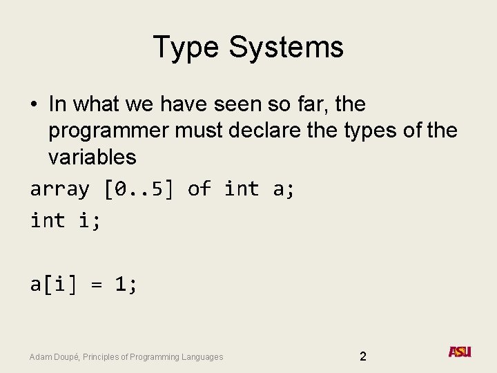 Type Systems • In what we have seen so far, the programmer must declare