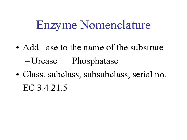 Enzyme Nomenclature • Add –ase to the name of the substrate – Urease Phosphatase Enzyme Nomenclature • Add –ase to the name of the substrate – Urease Phosphatase