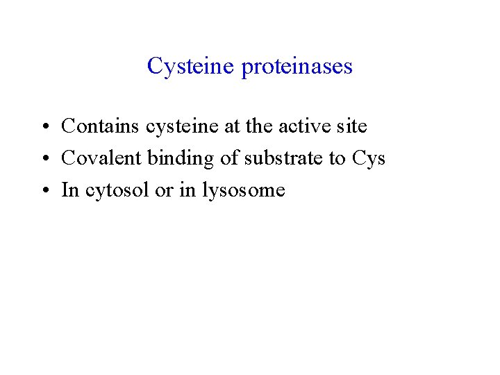 Cysteine proteinases • Contains cysteine at the active site • Covalent binding of substrate Cysteine proteinases • Contains cysteine at the active site • Covalent binding of substrate