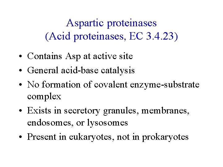Aspartic proteinases (Acid proteinases, EC 3. 4. 23) • Contains Asp at active site Aspartic proteinases (Acid proteinases, EC 3. 4. 23) • Contains Asp at active site