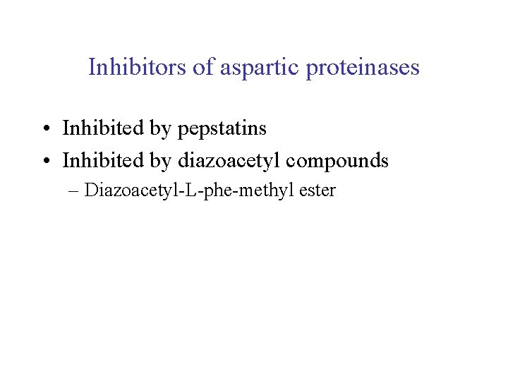 Inhibitors of aspartic proteinases • Inhibited by pepstatins • Inhibited by diazoacetyl compounds – Inhibitors of aspartic proteinases • Inhibited by pepstatins • Inhibited by diazoacetyl compounds –