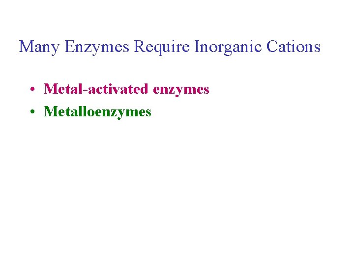 Many Enzymes Require Inorganic Cations • Metal-activated enzymes • Metalloenzymes Many Enzymes Require Inorganic Cations • Metal-activated enzymes • Metalloenzymes