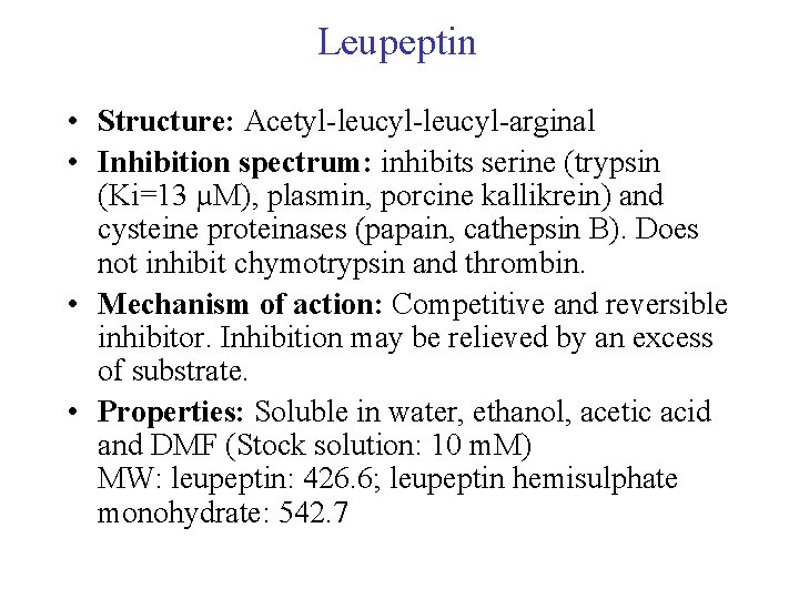 Leupeptin • Structure: Acetyl-leucyl-arginal • Inhibition spectrum: inhibits serine (trypsin (Ki=13 µM), plasmin, Leupeptin • Structure: Acetyl-leucyl-arginal • Inhibition spectrum: inhibits serine (trypsin (Ki=13 µM), plasmin,