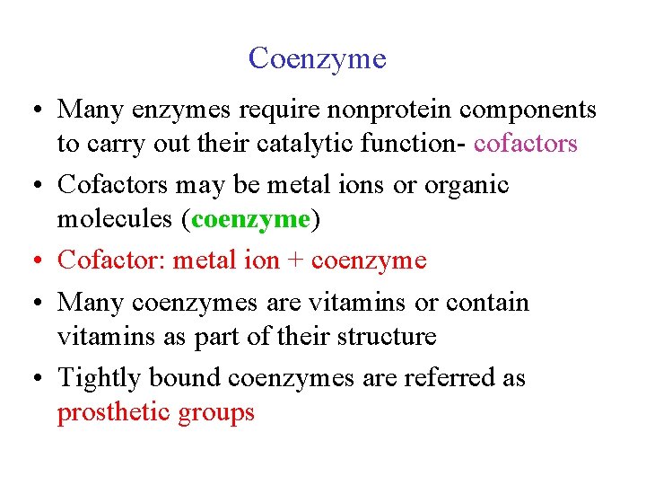 Coenzyme • Many enzymes require nonprotein components to carry out their catalytic function- cofactors Coenzyme • Many enzymes require nonprotein components to carry out their catalytic function- cofactors