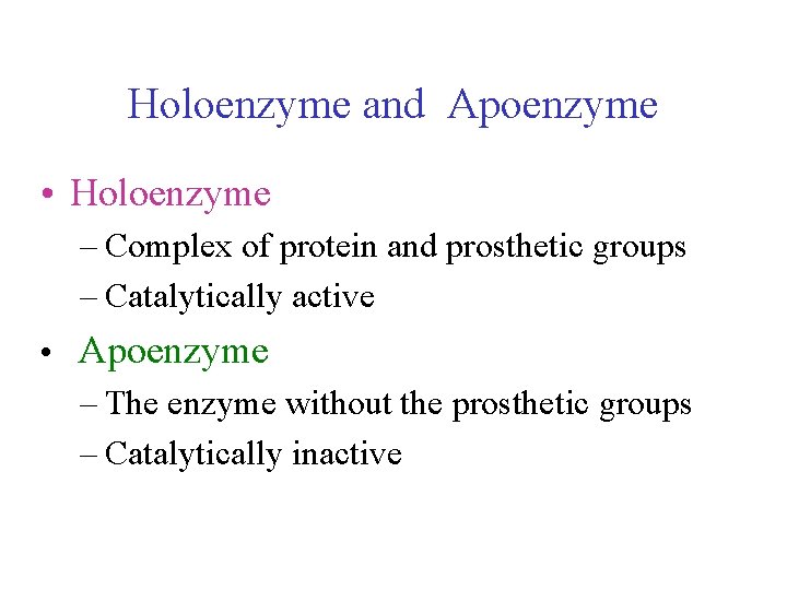 Holoenzyme and Apoenzyme • Holoenzyme – Complex of protein and prosthetic groups – Catalytically Holoenzyme and Apoenzyme • Holoenzyme – Complex of protein and prosthetic groups – Catalytically