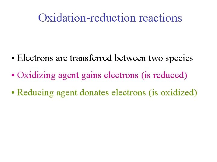 Oxidation-reduction reactions • Electrons are transferred between two species • Oxidizing agent gains electrons Oxidation-reduction reactions • Electrons are transferred between two species • Oxidizing agent gains electrons