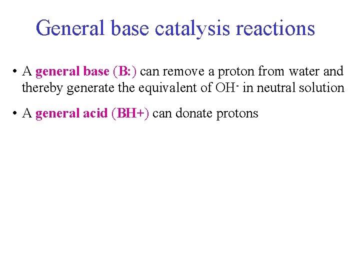 General base catalysis reactions • A general base (B: ) can remove a proton General base catalysis reactions • A general base (B: ) can remove a proton