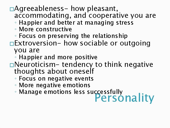 �Agreeableness- how pleasant, accommodating, and cooperative you are ◦ Happier and better at managing