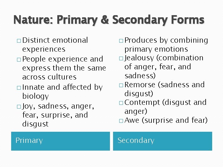 Nature: Primary & Secondary Forms � Distinct emotional experiences � People experience and express