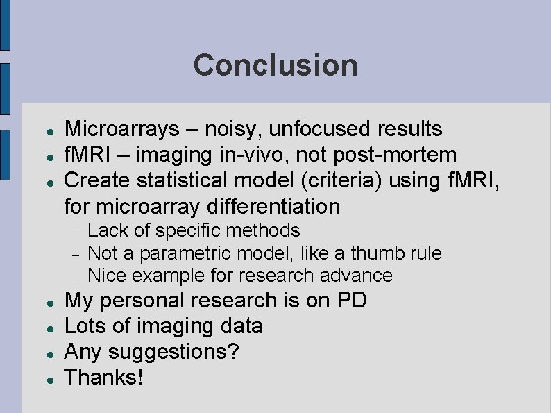 Conclusion Microarrays – noisy, unfocused results f. MRI – imaging in-vivo, not post-mortem Create