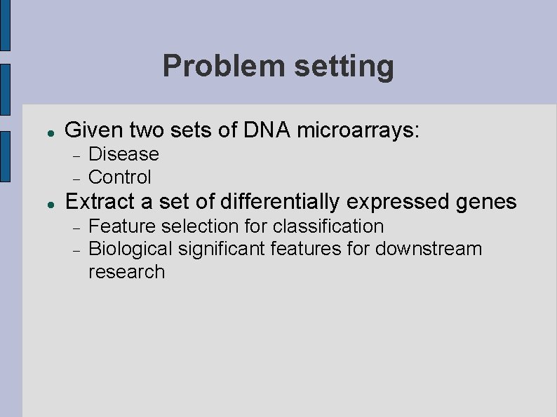 Problem setting Given two sets of DNA microarrays: Disease Control Extract a set of