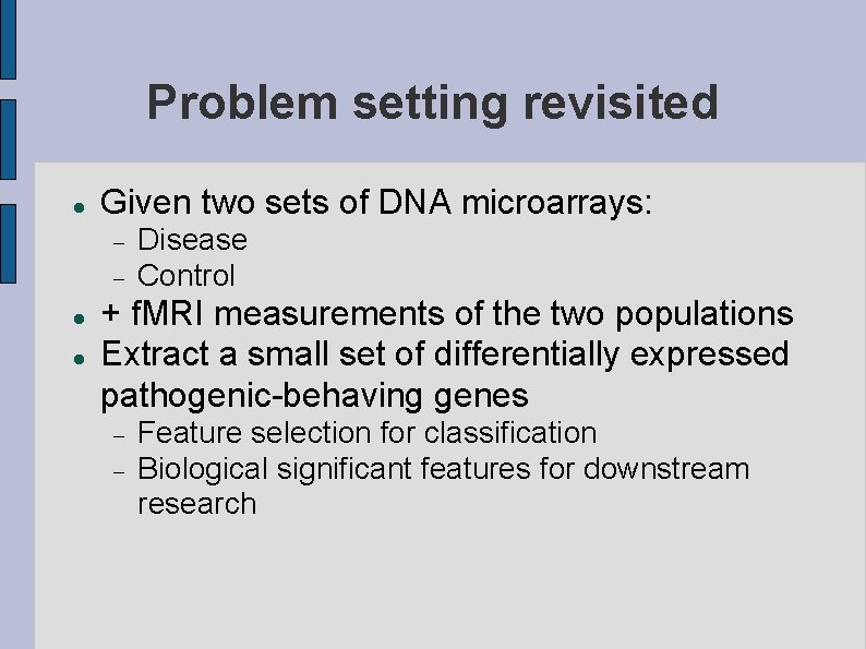 Problem setting revisited Given two sets of DNA microarrays: Disease Control + f. MRI