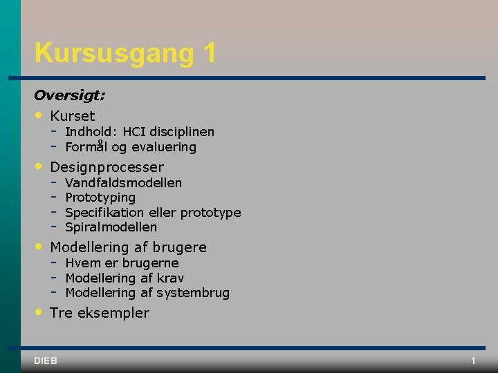 Kursusgang 1 Oversigt: • Kurset Indhold: HCI disciplinen Formål og evaluering • Designprocesser •