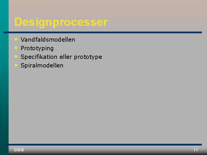 Designprocesser • • Vandfaldsmodellen Prototyping Specifikation eller prototype Spiralmodellen DIEB 11 