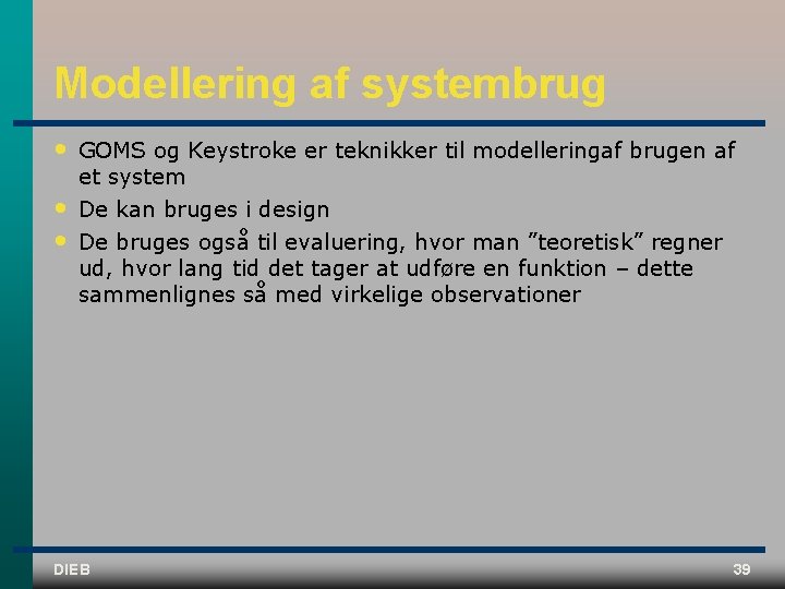 Modellering af systembrug • GOMS og Keystroke er teknikker til modelleringaf brugen af et
