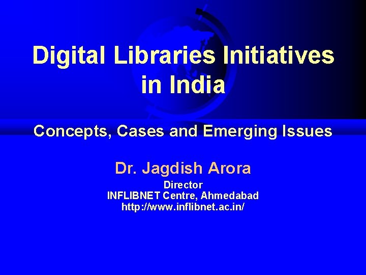 Digital Libraries Initiatives in India Concepts, Cases and Emerging Issues Dr. Jagdish Arora Director