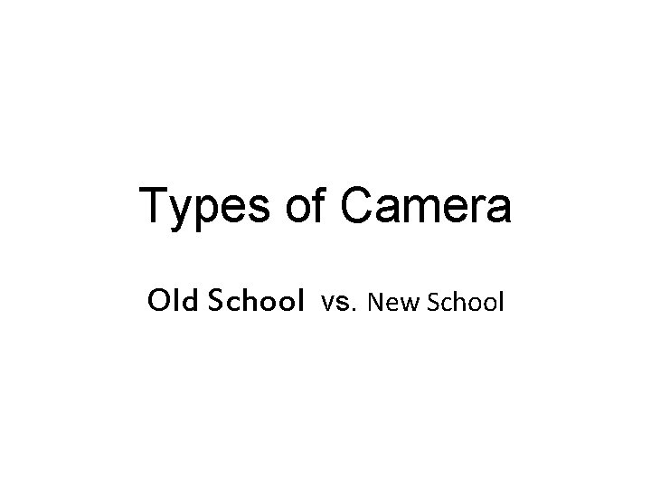 Types of Camera Old School vs. New School 