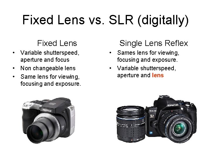 Fixed Lens vs. SLR (digitally) Fixed Lens • Variable shutterspeed, aperture and focus •