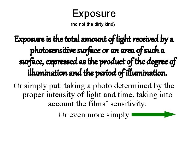 Exposure (no not the dirty kind) Exposure is the total amount of light received