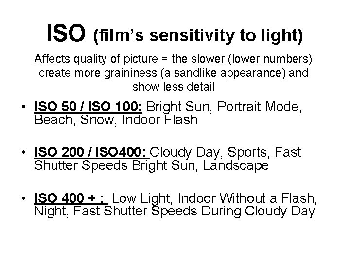 ISO (film’s sensitivity to light) Affects quality of picture = the slower (lower numbers)
