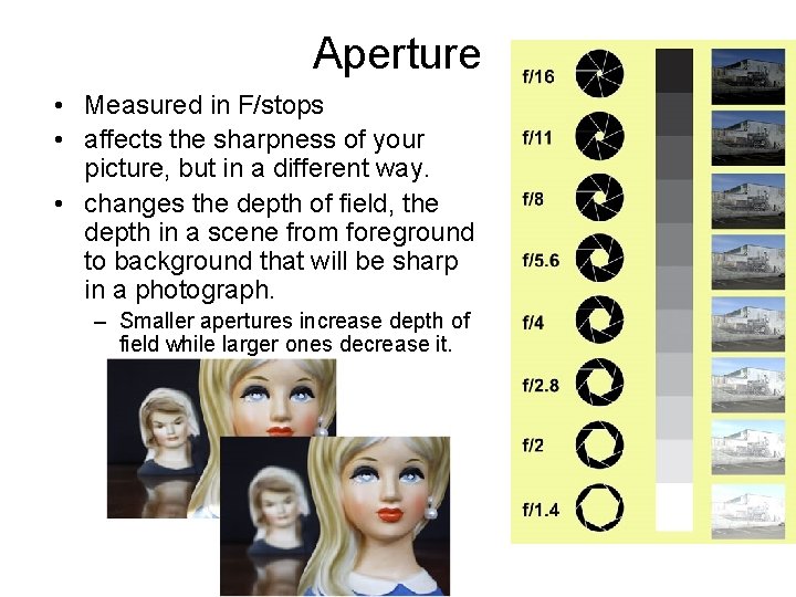 Aperture • Measured in F/stops • affects the sharpness of your picture, but in