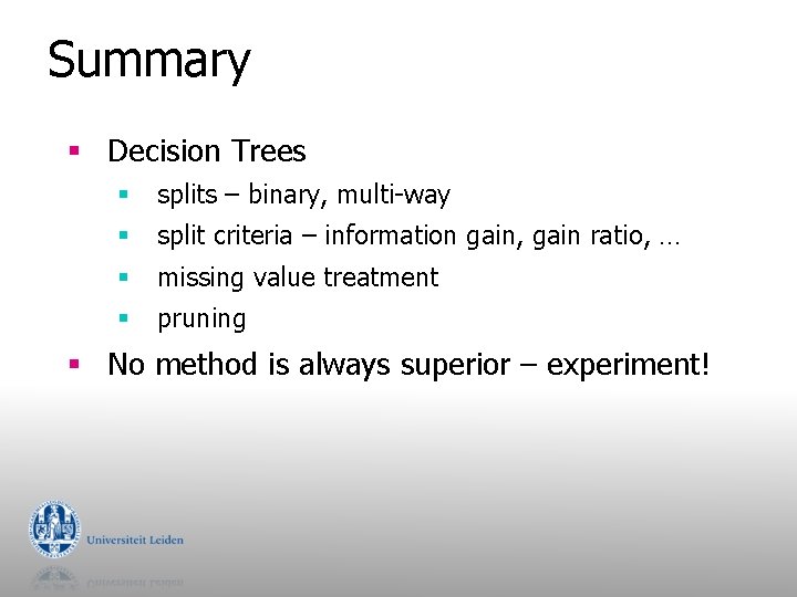 Summary § Decision Trees § splits – binary, multi-way § split criteria – information