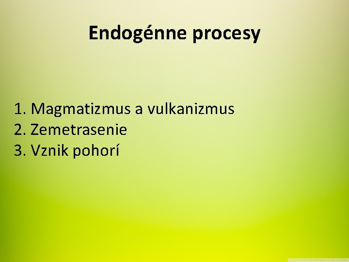 Endogénne procesy 1. Magmatizmus a vulkanizmus 2. Zemetrasenie 3. Vznik pohorí 