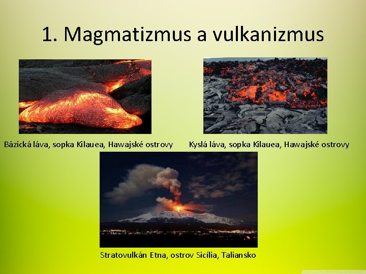 1. Magmatizmus a vulkanizmus Bázická láva, sopka Kilauea, Hawajské ostrovy Kyslá láva, sopka Kilauea,