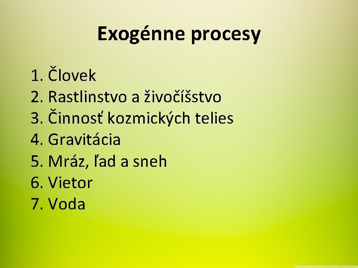 Exogénne procesy 1. Človek 2. Rastlinstvo a živočíšstvo 3. Činnosť kozmických telies 4. Gravitácia