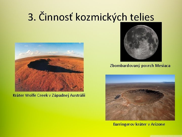 3. Činnosť kozmických telies Zbombardovaný povrch Mesiaca Kráter Wolfe Creek v Západnej Austrálii Barringerov