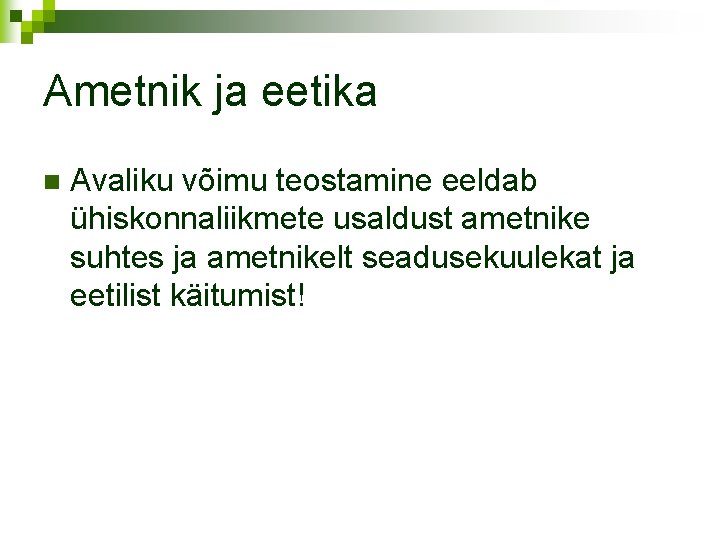 Ametnik ja eetika n Avaliku võimu teostamine eeldab ühiskonnaliikmete usaldust ametnike suhtes ja ametnikelt