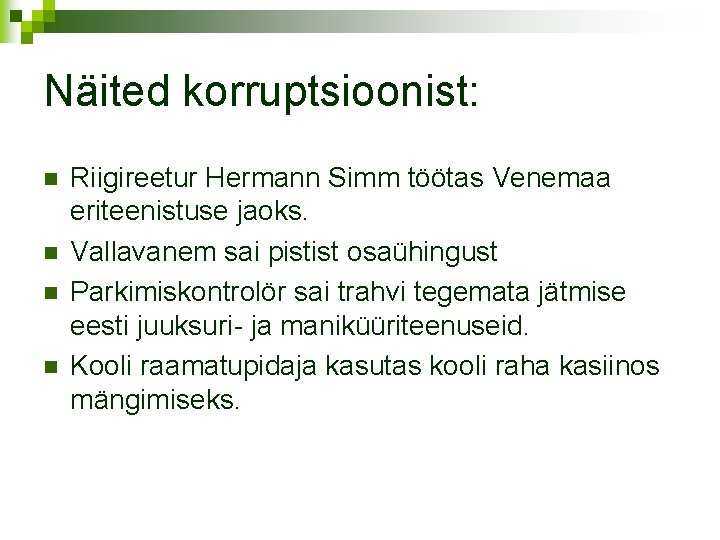 Näited korruptsioonist: n n Riigireetur Hermann Simm töötas Venemaa eriteenistuse jaoks. Vallavanem sai pistist