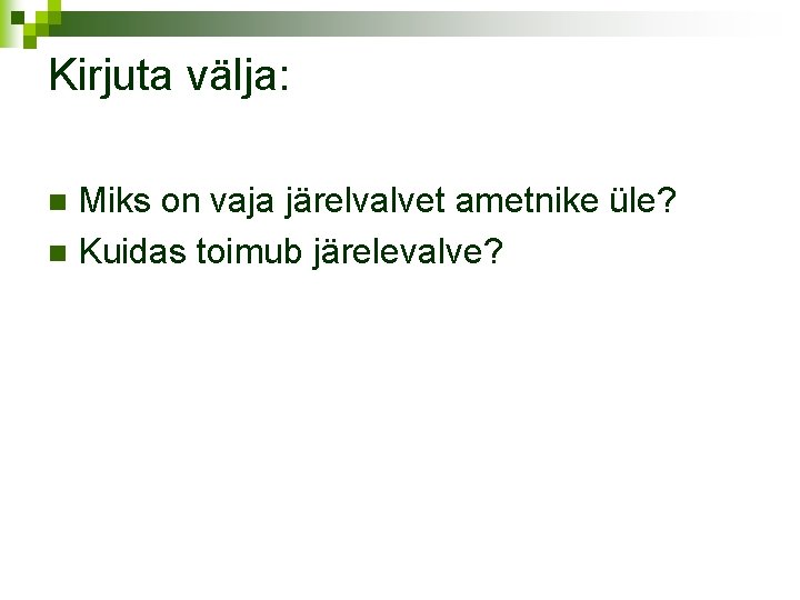 Kirjuta välja: Miks on vaja järelvalvet ametnike üle? n Kuidas toimub järelevalve? n 