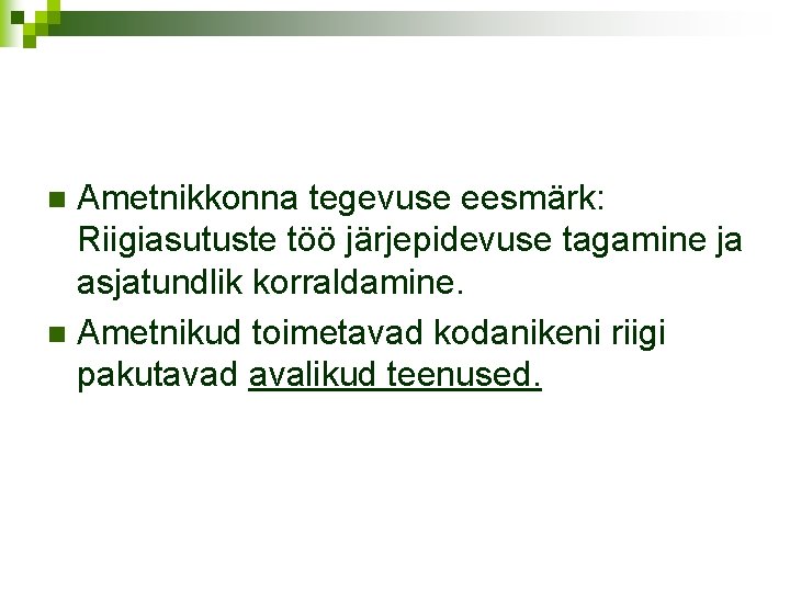 Ametnikkonna tegevuse eesmärk: Riigiasutuste töö järjepidevuse tagamine ja asjatundlik korraldamine. n Ametnikud toimetavad kodanikeni