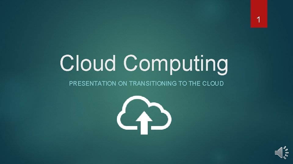 1 Cloud Computing PRESENTATION ON TRANSITIONING TO THE CLOUD 